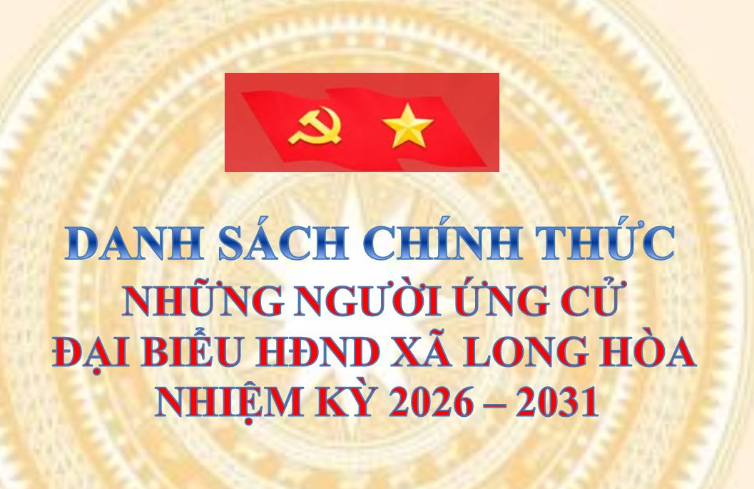 DANH SÁCH CHÍNH THỨC NHỮNG NGƯỜI ỨNG CỬ ĐẠI BIỂU HỘI ĐỒNG NHÂN DÂN XÃ LONG HÒA, NHIỆM KỲ 2026 - 2031 
