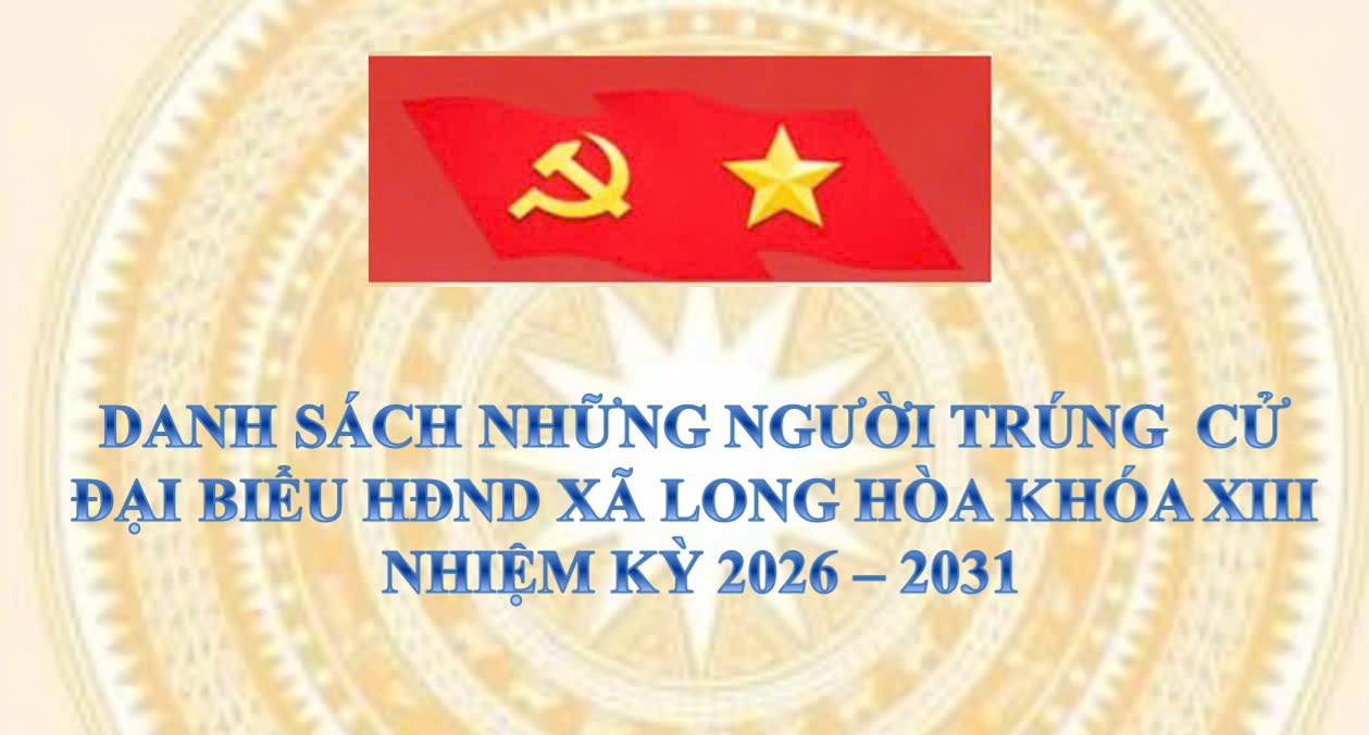 DANH SÁCH NHỮNG NGƯỜI TRÚNG CỬ ĐẠI BIỂUHỘI ĐỒNG NHÂN DÂN XÃ LONG HÒA KHÓA XIII NHIỆM KỲ 2026 - 2031