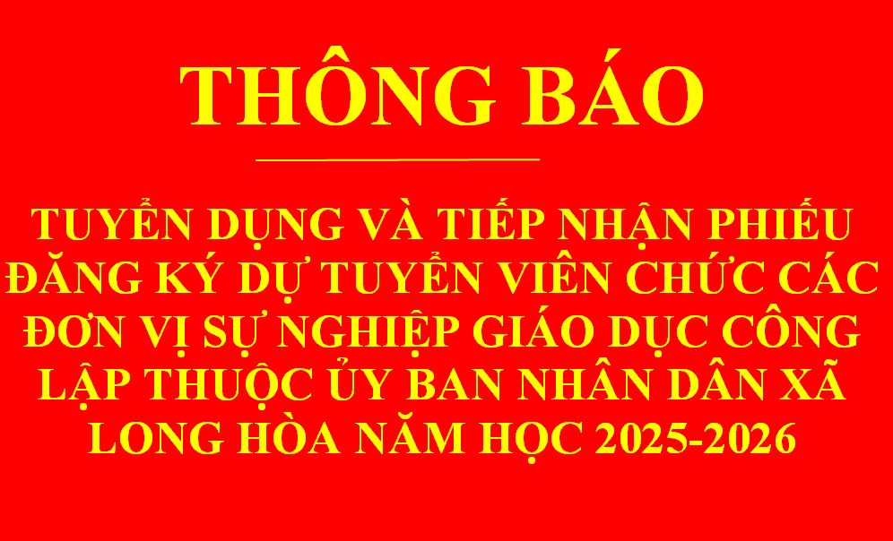 Thông báo Về việc tuyển dụng và tiếp nhận Phiếu đăng ký dự tuyển viên chức các đơn vị sự nghiệp giáo dục công lập thuộc Ủy ban nhân dân xã Long Hòa năm học 2025-2026.